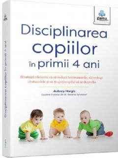 Disciplinarea copiilor in primii 4 ani. Strategii eficiente ca sa reduci tantrumurile, sa invingi obstacolele si sa-ti ajuti copilul sa se dezvolte | Aubrey Hargis PDF online