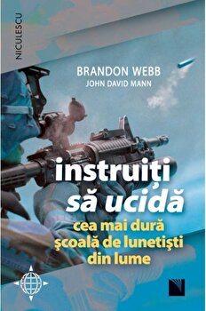 Instruiti sa ucida. Cea mai dura scoala de lunetisti din lume | Brandon Webb, John David Mann PDF online