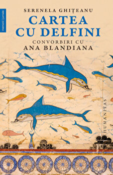 Cartea cu delfini. Convorbiri cu Ana Blandiana | Serenela Ghiteanu PDF online