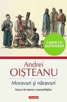 Moravuri si naravuri. Eseuri de istorie a mentalitatilor – cu autograf | Andrei Oisteanu PDF online